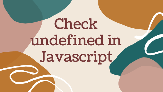 Check Undefined in Javascript: 2 ways to do it